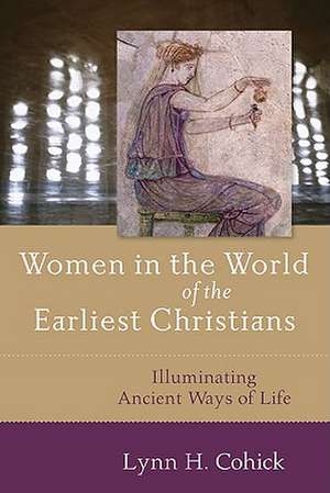 Women in the World of the Earliest Christians – Illuminating Ancient Ways of Life de Lynn Cohick