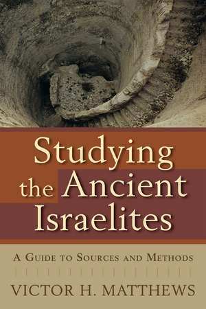 Studying the Ancient Israelites: A Guide to Sources and Methods de Victor H. Matthews