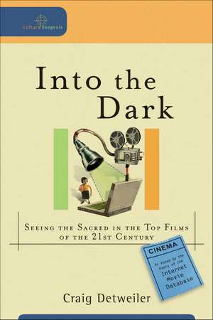 Into the Dark – Seeing the Sacred in the Top Films of the 21st Century de Craig Detweiler