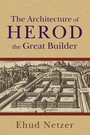 The Architecture of Herod, the Great Builder de Ehud Netzer