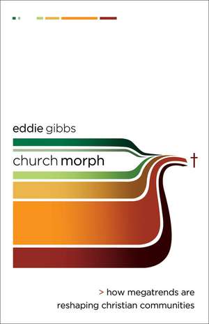 ChurchMorph How Megatrends Are Reshaping Christian Communities de E Gibbs