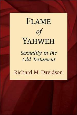 Flame of Yahweh – Sexuality in the Old Testament de Richard M. Davidson