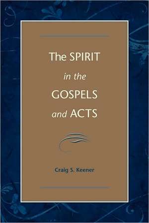 The Spirit in the Gospels and Acts – Divine Purity and Power de Craig S. Keener