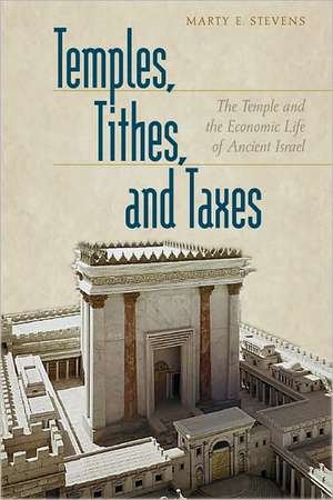 Temples, Tithes, and Taxes – The Temple and the Economic Life of Ancient Israel de Marty E. Stevens