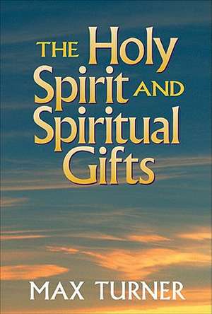 The Holy Spirit and Spiritual Gifts: In the New Testament Church and Today de Max Turner