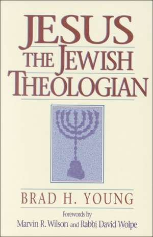 Jesus the Jewish Theologian de Brad H. Young