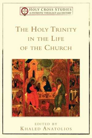 The Holy Trinity in the Life of the Church de Khaled Anatolios