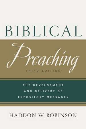 Biblical Preaching – The Development and Delivery of Expository Messages de Haddon W. Robinson