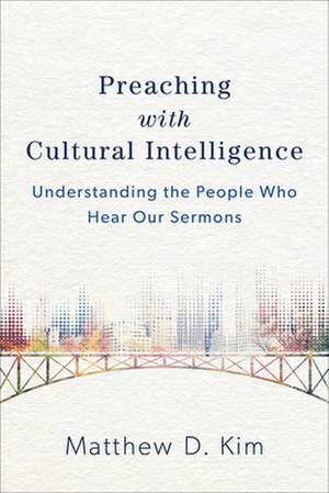 Preaching with Cultural Intelligence de Matthew D Kim