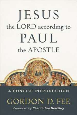 Jesus the Lord according to Paul the Apostle – A Concise Introduction de Gordon D. Fee