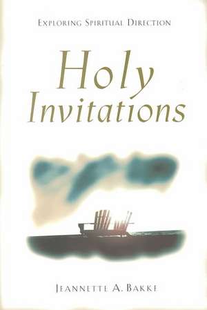 Holy Invitations – Exploring Spiritual Direction de Jeannette A. Bakke