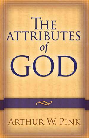 The Attributes of God de Arthur W. Pink