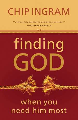 Finding God When You Need Him Most de Chip Ingram