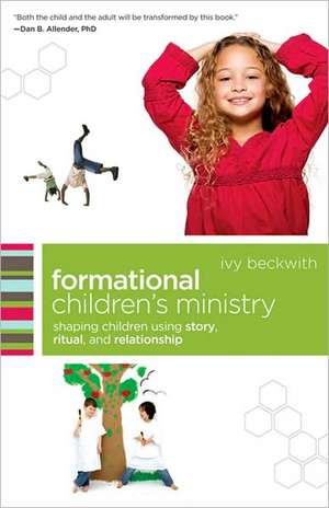 Formational Children`s Ministry – Shaping Children Using Story, Ritual, and Relationship de Ivy Beckwith