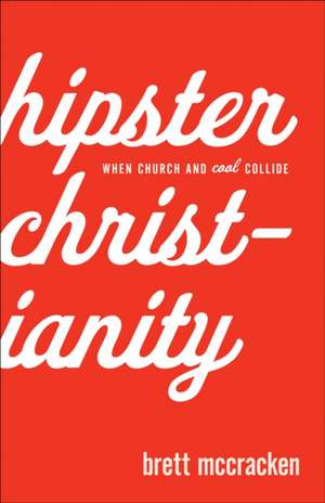 Hipster Christianity – When Church and Cool Collide de Brett Mccracken