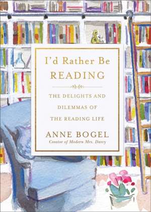 I`d Rather Be Reading – The Delights and Dilemmas of the Reading Life de Anne Bogel