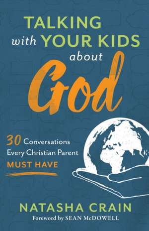 Talking with Your Kids about God – 30 Conversations Every Christian Parent Must Have de Natasha Crain