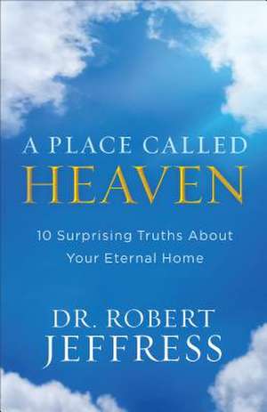 A Place Called Heaven – 10 Surprising Truths about Your Eternal Home de Dr. Robert Jeffress