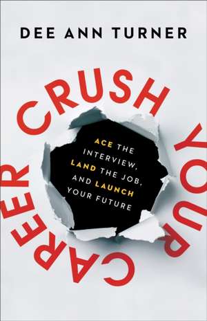 Crush Your Career – Ace the Interview, Land the Job, and Launch Your Future de Dee Ann Turner