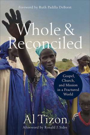 Whole and Reconciled – Gospel, Church, and Mission in a Fractured World de Al Tizon