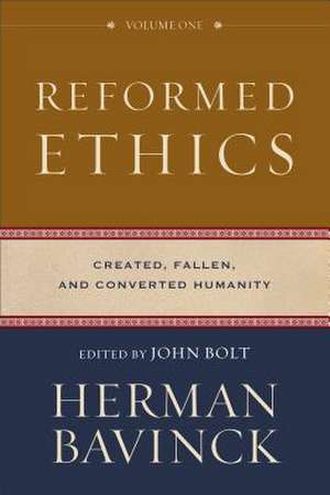 Reformed Ethics – Created, Fallen, and Converted Humanity de Herman Bavinck