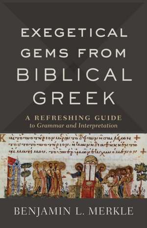 Exegetical Gems from Biblical Greek – A Refreshing Guide to Grammar and Interpretation de Benjamin L. Merkle