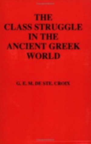 The Class Struggle in the Ancient Greek World – From the Archaic Age to the Arab Conquests de Geoffrey E. Mau Ste. Croix