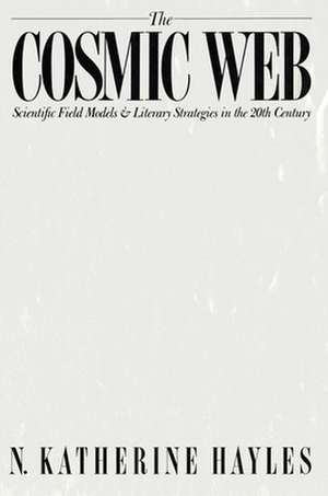 The Cosmic Web – Scientific Field Models and Literary Strategies in the Twentieth Century de N. Katherine Hayles