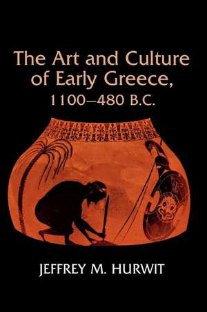 The Art and Culture of Early Greece, 1100–480 B.C. de Jeffrey Hurwit