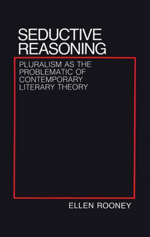 Seductive Reasoning – Pluralism as the Problematic of Contemporary Literary Theory de Ellen Rooney