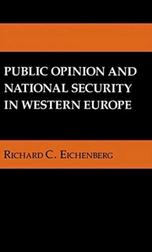 Public Opinion and National Security in Western Europe de Richard C. Eichenberg