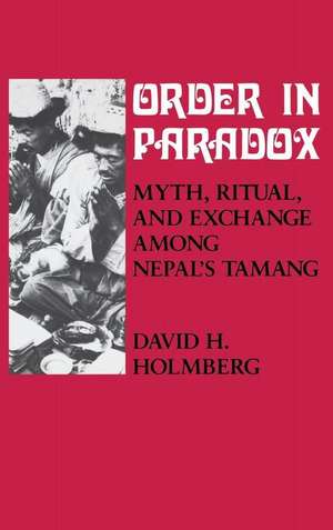 Order in Paradox – Myth and Ritual Among Nepal`s Tamang de David Holmberg