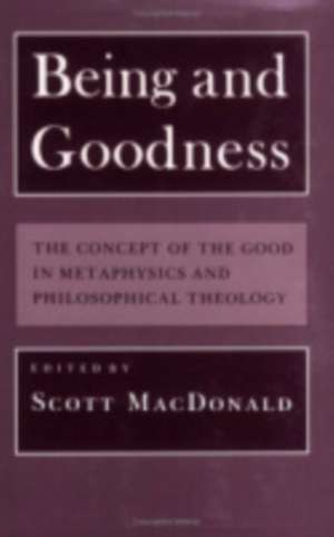 Being and Goodness – The Concept of the Good in Metaphysics and Philosophical Theology de Scott Macdonald