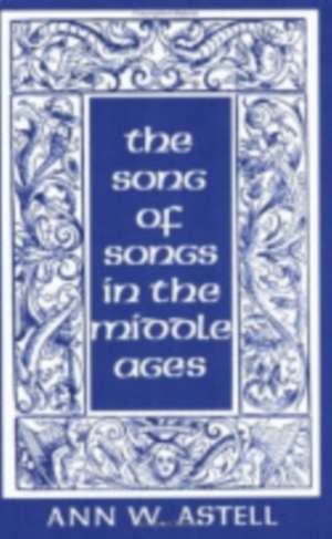 The Song of Songs in the Middle Ages de Ann W. Astell