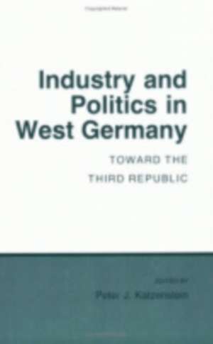 Industry and Politics in West Germany – Toward the Third Republic de Peter J. Katzenstein