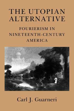 The Utopian Alternative – Fourierism in Nineteenth–Century America de Carl J. Guarneri