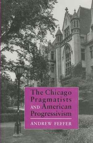 The Chicago Pragmatists and American Progressivism de Andrew Feffer