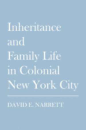 Inheritance and Family Life in Colonial New York City de David Narrett