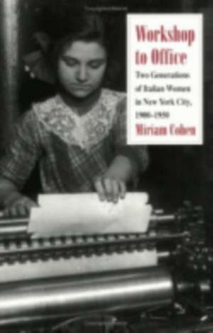 Workshop to Office – Two Generations of Italian Women in New York City, 1900–1950 de Miriam Cohen