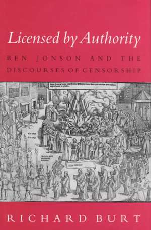 Licensed by Authority – Ben Jonson and the Discourses of Censorship de Richard Burt