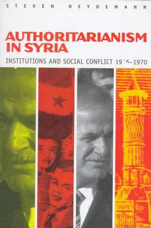 Authoritarianism in Syria – Institutions and Social Conflict, 1946–1970 de Steven Heydemann