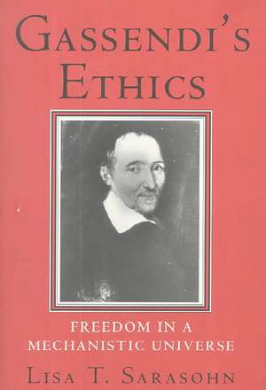 Gassendi`s Ethics – Freedom in a Mechanistic Universe de Lisa T. Sarasohn