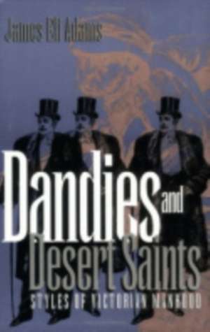 Dandies and Desert Saints – Styles of Victorian Masculinity de James Eli Adams