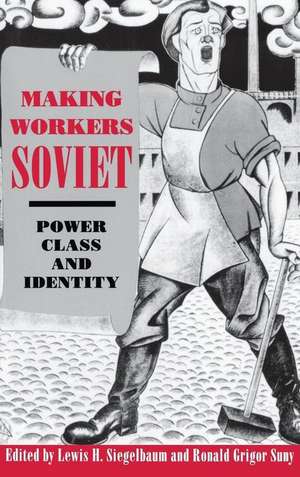 Making Workers Soviet – Power, Class, and Identity de Lewis H. Siegelbaum