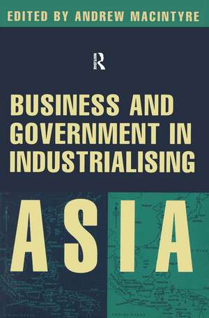 Business and Government in Industrialising Asia de Andrew Macintyre