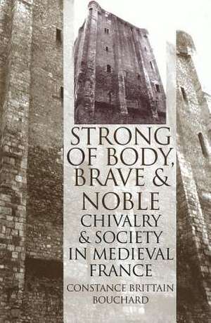 "Strong of Body, Brave and Noble" – Chivalry and Society in Medieval France de Constance Britt Bouchard