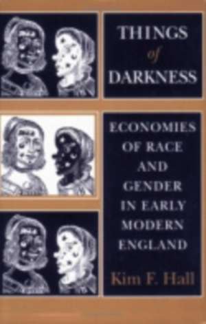 Things of Darkness – Economies of Race and Gender in Early Modern England de Kim F. Hall