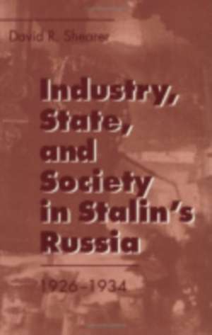 Industry, State, and Society in Stalin`s Russia, 1926–1934 de David R. Shearer