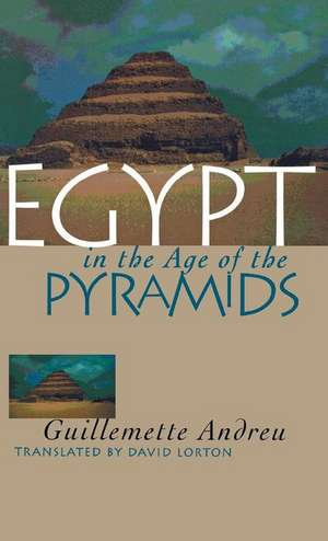 Egypt in the Age of the Pyramids de Guillemette Andreu