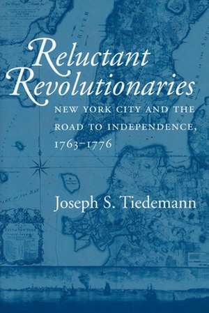 Reluctant Revolutionaries – New York City and the Road to Independence, 1763–1776 de Joseph S. Tiedemann